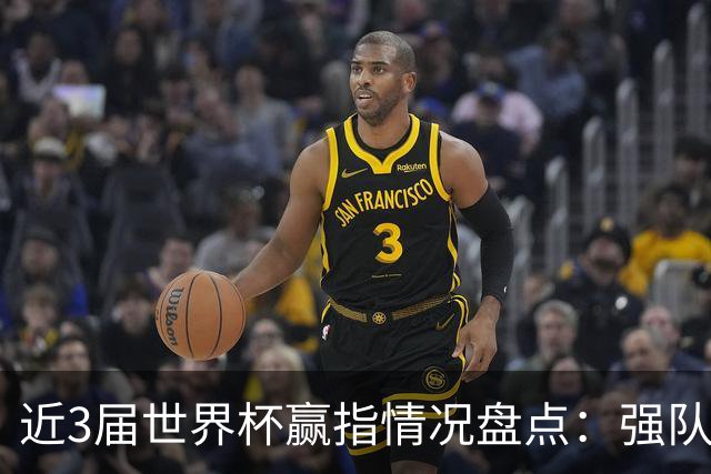近3届世界杯赢指情况盘点：强队输盘成常态？